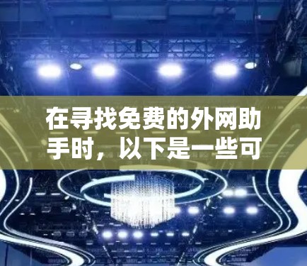 在寻找免费的外网助手时,以下是一些可靠的选择,结合了安全性和功能,帮助您更好地应对网络访问问题 在寻找免费的外网助手时,以下是一些可靠的选择,结合了安全性和功能,帮助您更好地应对网络访问问题