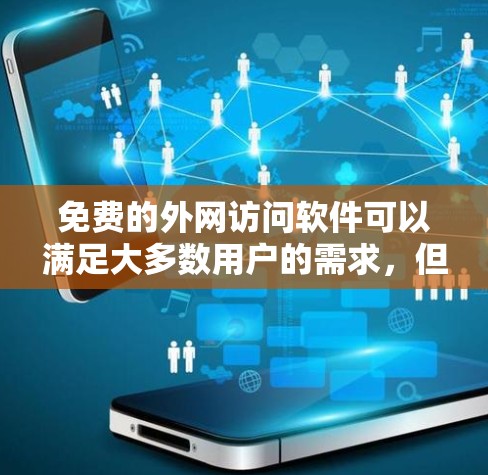 免费的外网访问软件可以满足大多数用户的需求,但需要注意的是,这些软件可能需要一定的配置和使用,因此在选择时应确保网络环境的安全性。以下是一些推荐的免费软件 免费的外网访问软件可以满足大多数用户的需求,但需要注意的是,这些软件可能需要一定的配置和使用,因此在选择时应确保网络环境的安全性。以下是一些推荐的免费软件