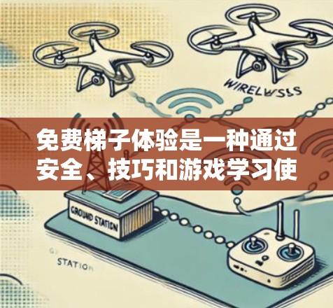 免费梯子体验是一种通过安全、技巧和游戏学习使用梯子的综合体验,旨在帮助用户掌握使用梯子的能力和安全知识。以下是关于这个体验的详细分析和步骤 免费梯子体验是一种通过安全、技巧和游戏学习使用梯子的综合体验,旨在帮助用户掌握使用梯子的能力和安全知识。以下是关于这个体验的详细分析和步骤