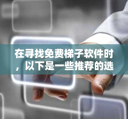 在寻找免费梯子软件时,以下是一些推荐的选择 在寻找免费梯子软件时,以下是一些推荐的选择
