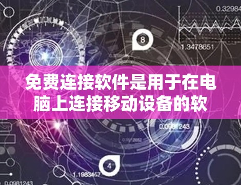 免费连接软件是用于在电脑上连接移动设备的软件，通常免费可用，但可能需要付费升级或使用高级功能。以下是几种常见的免费连接软件及其特点