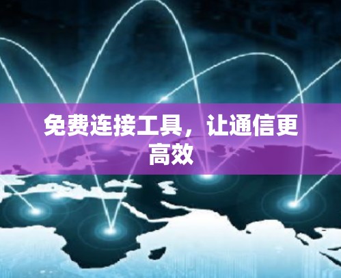免费连接工具,让通信更高效 免费连接工具,让通信更高效