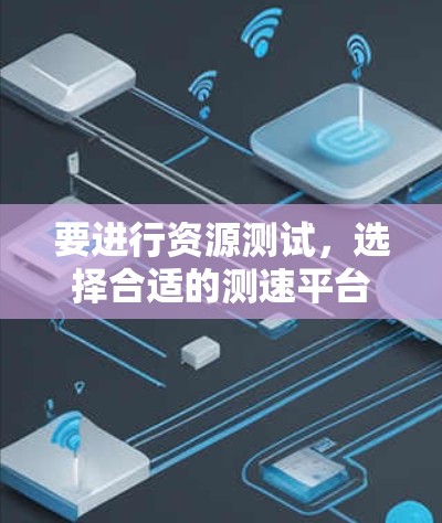 要进行资源测试，选择合适的测速平台是关键。以下是一些免费的测速平台推荐，涵盖多种类型和功能，帮助你测试和优化资源