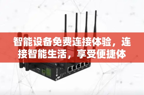 智能设备免费连接体验，连接智能生活，享受便捷体验