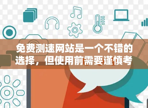 免费测速网站是一个不错的选择，但使用前需要谨慎考虑以下几点