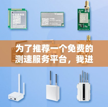 为了推荐一个免费的测速服务平台,我进行了以下分析和总结 为了推荐一个免费的测速服务平台,我进行了以下分析和总结