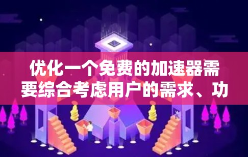 优化一个免费的加速器需要综合考虑用户的需求、功能的多样性以及用户的使用习惯。以下是一个优化方案,旨在提升加速器的功能和用户体验 优化一个免费的加速器需要综合考虑用户的需求、功能的多样性以及用户的使用习惯。以下是一个优化方案,旨在提升加速器的功能和用户体验