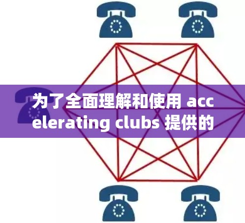 为了全面理解和使用 accelerating clubs 提供的免费加速器工具和免费下载工具,以下是详细的分析和建议 为了全面理解和使用 accelerating clubs 提供的免费加速器工具和免费下载工具,以下是详细的分析和建议