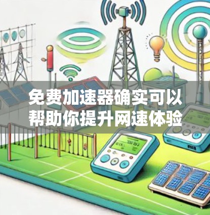 免费加速器确实可以帮助你提升网速体验,但大多数免费加速器会有速度限制或数据量限制。以下是一些常见的免费加速器及其特点 免费加速器确实可以帮助你提升网速体验,但大多数免费加速器会有速度限制或数据量限制。以下是一些常见的免费加速器及其特点
