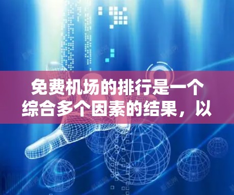 免费机场的排行是一个综合多个因素的结果,以下是基于这些因素的详细分析和排名 免费机场的排行是一个综合多个因素的结果,以下是基于这些因素的详细分析和排名