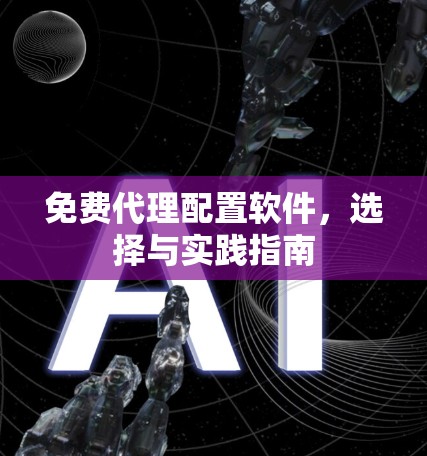免费代理配置软件,选择与实践指南 免费代理配置软件,选择与实践指南