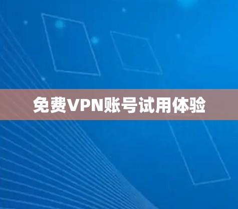免费VPN账号试用体验 免费VPN账号试用体验