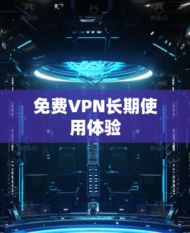 免费VPN长期使用体验