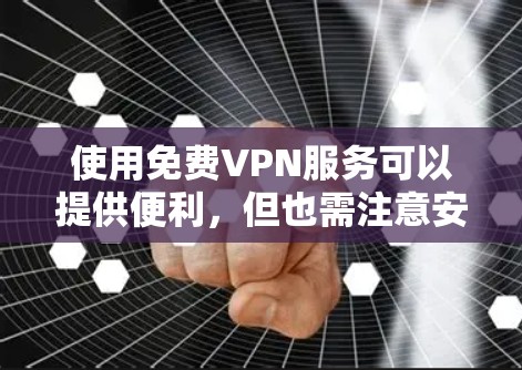 使用免费VPN服务可以提供便利,但也需注意安全和隐私。以下是整理免费VPN资源和使用指南的步骤 使用免费VPN服务可以提供便利,但也需注意安全和隐私。以下是整理免费VPN资源和使用指南的步骤