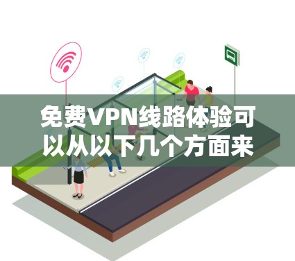 免费VPN线路体验可以从以下几个方面来描述