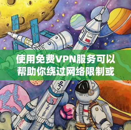 使用免费VPN服务可以帮助你绕过网络限制或保护隐私,但需要注意以下几点 使用免费VPN服务可以帮助你绕过网络限制或保护隐私,但需要注意以下几点