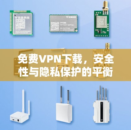 免费VPN下载,安全性与隐私保护的平衡 免费VPN下载,安全性与隐私保护的平衡