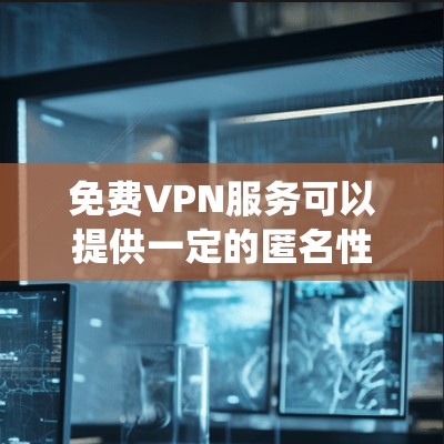 免费VPN服务可以提供一定的匿名性和访问限制绕过，但它们通常有限制，比如速度、连接稳定性和服务器数量等。以下是一些免费VPN服务的稳定连接方案，适合需要简单、快速设置的用户