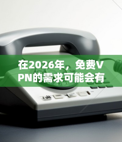 在2026年,免费VPN的需求可能会有所不同,但目前(2023年)我还是可以为你推荐一些现在流行的免费VPN服务。请注意,这些推荐基于当前的信息,2026年的具体情况可能会有所变化 在2026年,免费VPN的需求可能会有所不同,但目前(2023年)我还是可以为你推荐一些现在流行的免费VPN服务。请注意,这些推荐基于当前的信息,2026年的具体情况可能会有所变化