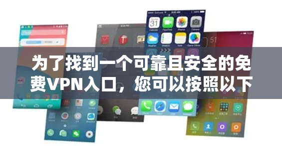 为了找到一个可靠且安全的免费VPN入口,您可以按照以下步骤进行 为了找到一个可靠且安全的免费VPN入口,您可以按照以下步骤进行