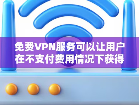 免费VPN服务可以让用户在不支付费用情况下获得匿名访问互联网的机会,但需要注意隐私和安全问题。以下是几种常见的免费VPN服务及其特点 免费VPN服务可以让用户在不支付费用情况下获得匿名访问互联网的机会,但需要注意隐私和安全问题。以下是几种常见的免费VPN服务及其特点