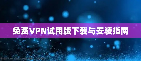 免费VPN试用版下载与安装指南