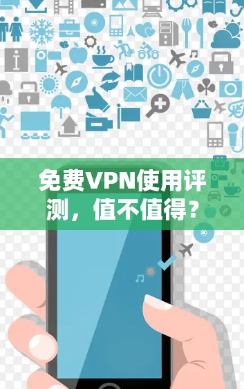 免费VPN使用评测，值不值得？