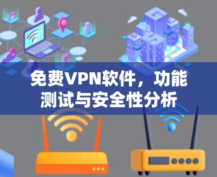免费VPN软件，功能测试与安全性分析