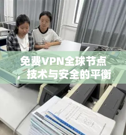 免费VPN全球节点，技术与安全的平衡
