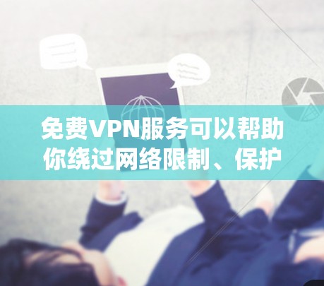免费VPN服务可以帮助你绕过网络限制、保护隐私或访问受限的内容。但需要注意，部分免费VPN可能会有数据限制、广告或其他限制。以下是一些常见的免费VPN推荐，但请注意它们可能不如付费VPN可靠