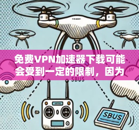 免费VPN加速器下载可能会受到一定的限制，因为许多提供VPN服务的公司会对免费版或试用版本进行速率限制、服务器数量限制或其他功能受限。以下是一些常见的免费VPN加速器工具，你可以根据自己的需求选择