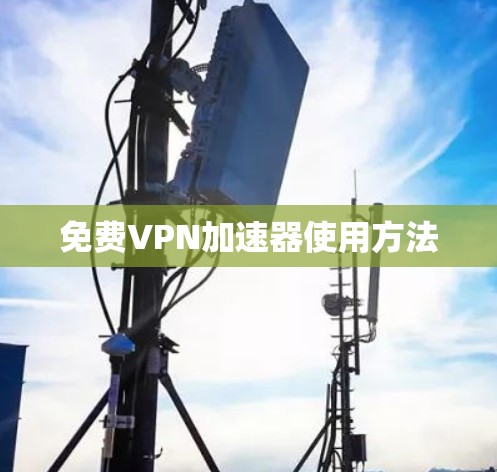 免费VPN加速器使用方法