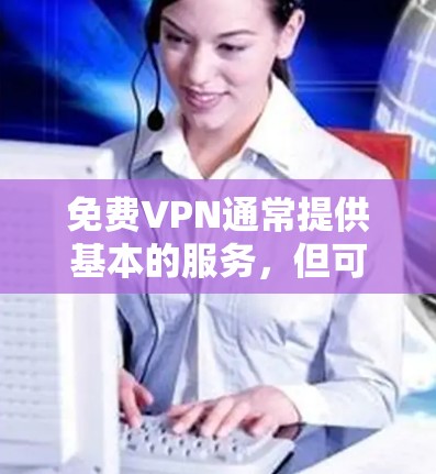 免费VPN通常提供基本的服务,但可能存在数据限制或其他限制。以下是一些常见的免费VPN服务及其官方下载地址 免费VPN通常提供基本的服务,但可能存在数据限制或其他限制。以下是一些常见的免费VPN服务及其官方下载地址
