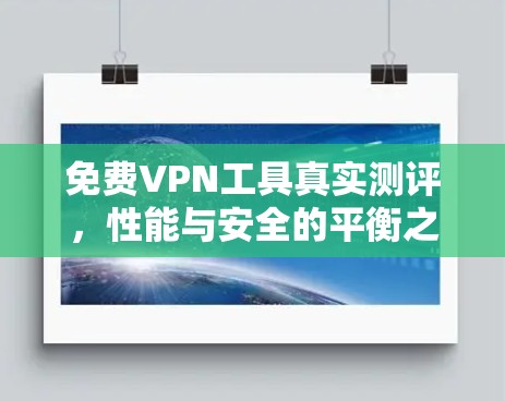 免费VPN工具真实测评，性能与安全的平衡之旅