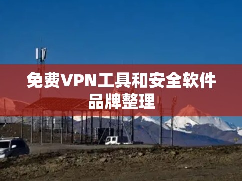 免费VPN工具和安全软件品牌整理