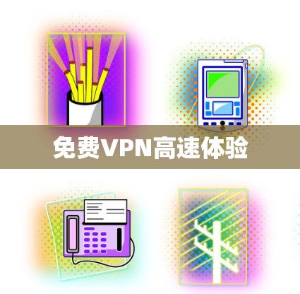 免费VPN高速体验 免费VPN高速体验