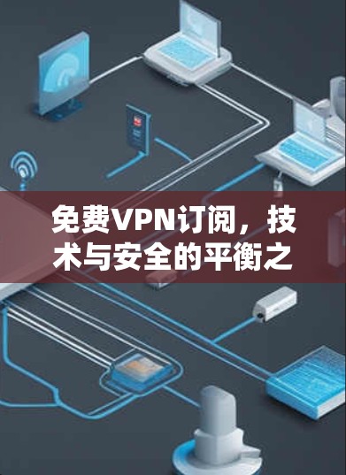 免费VPN订阅,技术与安全的平衡之道 免费VPN订阅,技术与安全的平衡之道