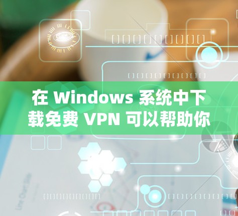 在 Windows 系统中下载免费 VPN 可以帮助你绕过网络限制或保护隐私。以下是一些免费且适用于 Windows 的 VPN 服务推荐,以及如何下载和安装它们的步骤 在 Windows 系统中下载免费 VPN 可以帮助你绕过网络限制或保护隐私。以下是一些免费且适用于 Windows 的 VPN 服务推荐,以及如何下载和安装它们的步骤