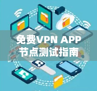 免费VPN APP节点测试指南