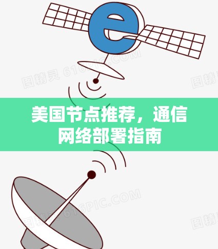 美国节点推荐，通信网络部署指南