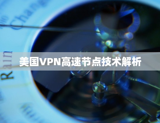 美国VPN高速节点技术解析 美国VPN高速节点技术解析