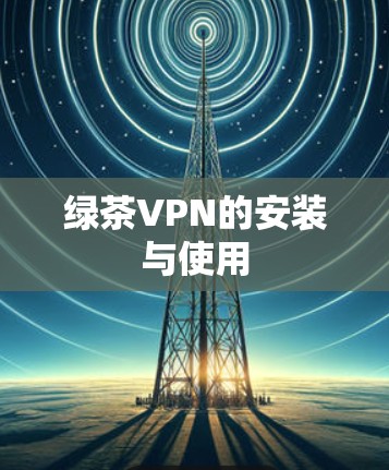 绿茶VPN的安装与使用 绿茶VPN的安装与使用