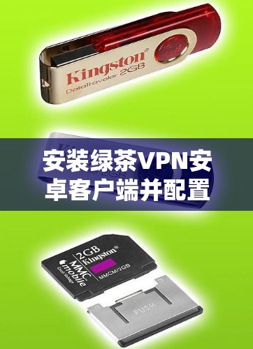 安装绿茶VPN安卓客户端并配置网络访问的步骤如下 安装绿茶VPN安卓客户端并配置网络访问的步骤如下