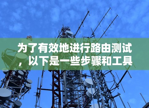 为了有效地进行路由测试,以下是一些步骤和工具建议,可以帮助你全面检测路由路径、延迟和丢包问题 为了有效地进行路由测试,以下是一些步骤和工具建议,可以帮助你全面检测路由路径、延迟和丢包问题