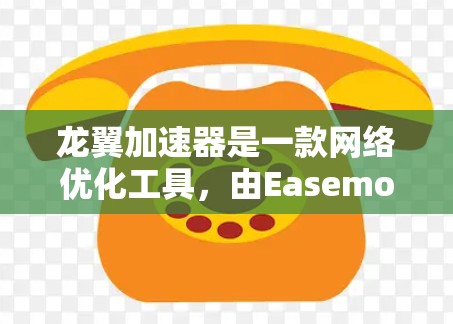 龙翼加速器是一款网络优化工具，由Easemob公司开发，主要用于提升网络连接速度和稳定性。由于涉及到网络加速和数据处理，确保软件来源的合法性和安全性非常重要