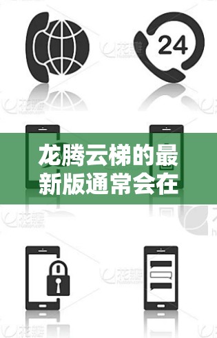 龙腾云梯的最新版通常会在官方网站或应用商店中进行发布。为了获取最新版本，请按照以下步骤操作