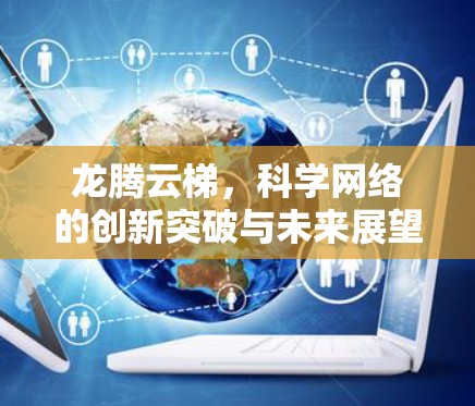龙腾云梯，科学网络的创新突破与未来展望
