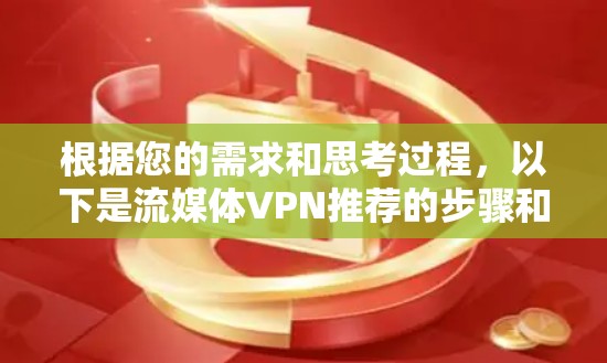 根据您的需求和思考过程，以下是流媒体VPN推荐的步骤和建议