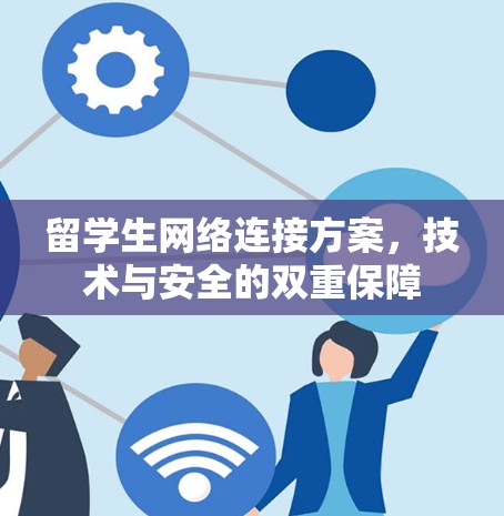 留学生网络连接方案，技术与安全的双重保障