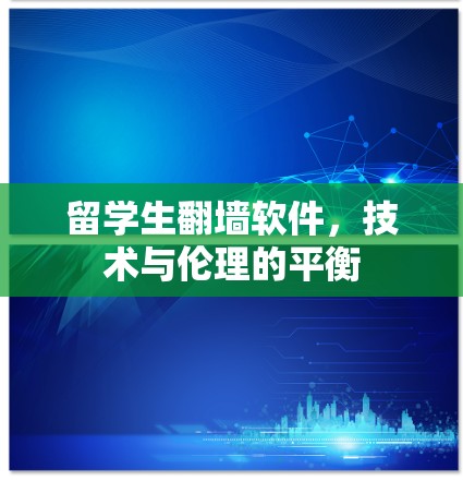 留学生翻墙软件,技术与伦理的平衡 留学生翻墙软件,技术与伦理的平衡